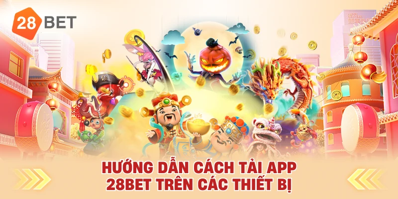 Hướng Dẫn Cách Tải App 28bet Trên Các Thiết Bị