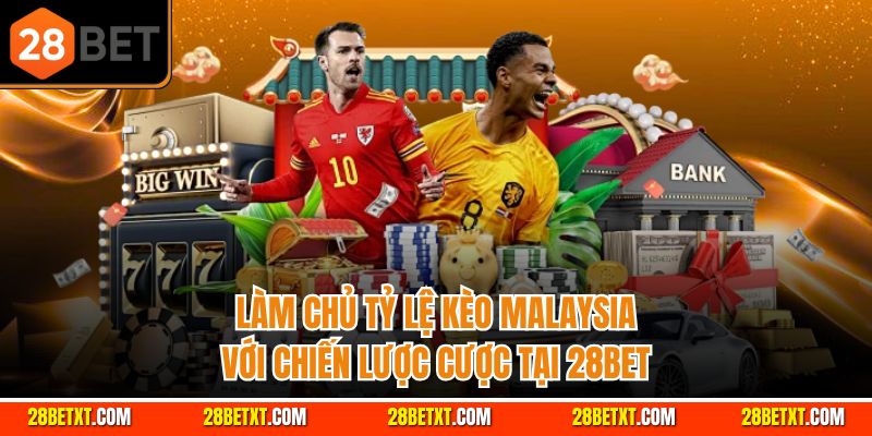 Làm chủ tỷ lệ kèo Malaysia với chiến lược cược cùng 28bet